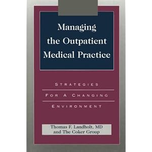 Click here to buy Managing the Outpatient Medical Practice: Strategies for a Changing Environment... by Thomas F. Landholt and The Coker Group.