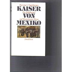 Kaiser von Mexiko. Ein Habsburger auf Montezumas Thron