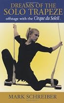 Dreams of the Solo Trapeze: Offstage with the Cirque Du Soleil