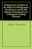 Performance Analysis of the Effect of Pulsed-noise Interference on WLAN Signals Transmitted over a Nakagami Fading Channel.
