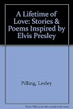 A lifetime of love : stories & poems inspired by Elvis Presley
