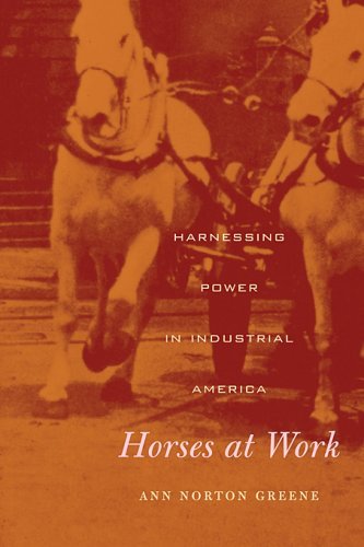 Horses at Work: Harnessing Power in Industrial America [Hardcover] [2008] (Author) Ann Norton Greene