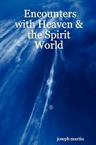 Encounters with Heaven & the Spirit World