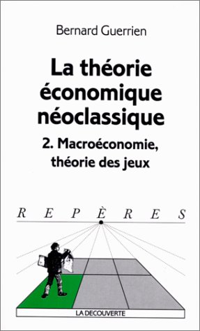 La théorie économique néoclassique. Tome 2, Macroéconomie, théorie des jeux