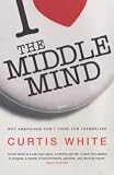 The Middle Mind: Why Americans Don`t Think for Themselves