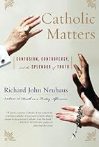 Catholic Matters: Confusion, Controversy, and the Splendor of Truth Catholic Matters: Confusion, Controversy, and the Splendor of Truth