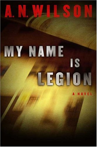 My Name Is Legion: A Novel, by A. N. Wilson My Name Is Legion: A Novel, by A. N. Wilson