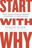 Start with Why: How Great Leaders Inspire Everyone to Take Action   [START W/WHY] [Paperback]