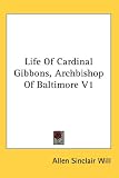 Life Of Cardinal Gibbons, Archbishop Of Baltimore V1