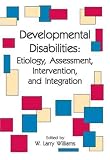 Developmental Disabilities: Etiology, Assessment, Intervention, And Integration