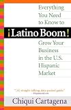 Latino Boom!: Everything You Need to Know to Grow Your Business in the U.S. Hispanic Market