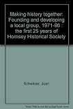 Making history together : founding and developing a local group, 1971-96 : the first 25 years of Hornsey Historical Society
