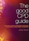 The good CPD guide : a practical guide to managed continuing professional development in medicine