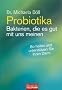 Probiotika - Bakterien, die es gut mit uns meinen: So heilen und unterst�tzen Sie Ihren Darm
