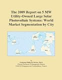 The 2009 Report on 5 MW Utility-Owned Large Solar Photovoltaic Systems: World Market Segmentation by City