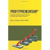 Profitpreneurship: Creating a Business that Produces Outstanding Financial Results ~ Ren J Carlton CPA