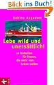 Lebe wild und uners�ttlich! 10 Freiheiten f�r Frauen die mehr vom Leben wollen