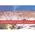 La peinture � l'huile : En 10 le�ons