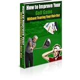 How To Improve Your Golf Game Without Tearing Your hair Out