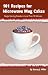 101 Recipes for Microwave Mug Cakes: Single-Serving Snacks in Less Than 10 Minutes