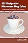 101 Recipes for Microwave Mug Cakes