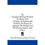 The Complete Writings Of Alfred De Musset V10: A Supper At Mademoiselle Rachel's; The Dream Of Augustus; The Donkey And The Stream; Faustine And Others book cover