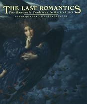 The Last Romantics: The Romantic Tradition in British Art : Burne-Jones to Stanley Spencer