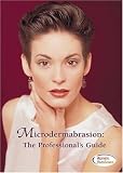Microdermabrasion: The Professional s Guide