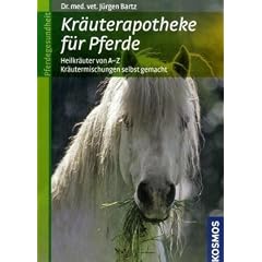 Kr�uterapotheke f�r Pferde: Heilkr�uter von A-Z, Kr�utermischungen selbst gemacht
