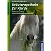 Kr�uterapotheke f�r Pferde: Heilkr�uter von A-Z, Kr�utermischungen selbst gemacht