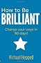 How to be Brilliant: Change Your Ways in 90 Days!