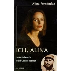 Ich, Alina. Mein Leben als Fidel Castros Tochter