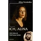 Ich, Alina. Mein Leben als Fidel Castros Tochtervon "Alina Fernandez"