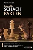 Legendäre Schachpartien. Geniale Spielzüge & Spektakuäre Fehler aus 400 Jahren Schachgeschichte