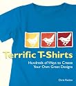 Terrific T-shirts: Hundreds of Ways to Create Your Own Great Designs