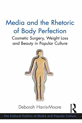 Media and the Rhetoric of Body Perfection: Cosmetic Surgery, Weight Loss and Beauty in Popular Culture (Cultural Politics of Media and Popular Culture)