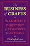 Business of Crafts: The Complete Directory of Resources for Artisans