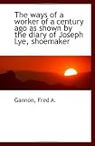 The ways of a worker of a century ago as shown by the diary of Joseph Lye, shoemaker