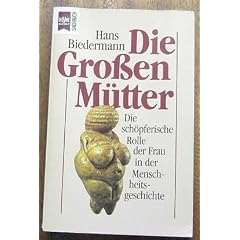 Die Gro�en M�tter. Die sch�pferische Rolle der Frau in der Menschheitsgeschichte.