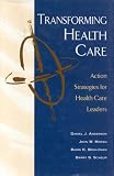 Transforming Health Care: Action Strategies for Health Care Leaders