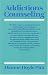 Addictions Counselling: A Practical Guide to Counselling People with Chemical and Other Addictions (Counselling Titles)