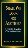 Shall We Look for Another?: Feminist Re-reading of the Matthean Jesus (Bible & Liberation)