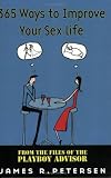 365 Ways to Improve Your Sex Life: From the Files of the Playboy Advisor