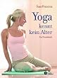 Yoga kennt kein Alter: Ein Praxisbuch