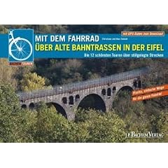Mit dem Fahrrad �ber alte Bahntrassen in der Eifel: Die 12 sch�nsten Touren �ber stillgelegte Strecken