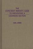 The Expectant Parent's Guide to Preventing a Cesarean Section:
