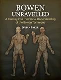 Bowen unravelled : a journey into the fascial understanding of the Bowen technique