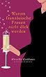 Warum franz�sische Frauen nicht dick werden: Lebenslust macht schlank