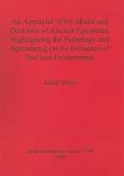 An appraisal of the skulls and dentition of ancient Egyptians, highlighting the pathology and speculating on the influence of diet and environment