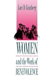 Women and the Work of Benevolence: Morality, Politics, and Class in the Nineteenth-Century United States (Yale Historical Publications Series)